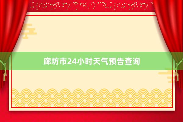 廊坊市24小时天气预告查询