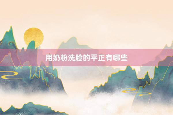 用奶粉洗脸的平正有哪些